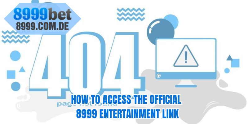 How to access the official 8999 entertainment link 